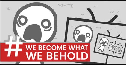 We Become What We Behold